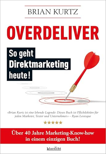 Overdeliver: So geht Direktmarketing heute!: Über 40 Jahre Marketing-Know-how in einem einzigen Buch