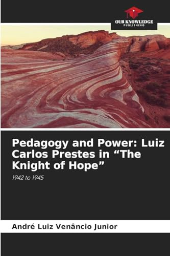 Pedagogy and Power: Luiz Carlos Prestes in The Knight of Hope: 1942 to 1945