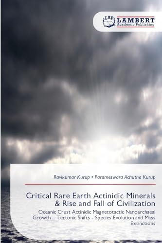 Critical Rare Earth Actinidic Minerals & Rise and Fall of Civilization: Oceanic Crust Actinidic Magnetotactic Nanoarchaeal Growth – Tectonic Shifts - Species Evolution and Mass Extinctions