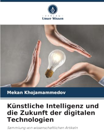 Künstliche Intelligenz und die Zukunft der digitalen Technologien: Sammlung von wissenschaftlichen Artikeln