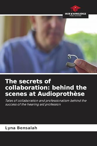 The secrets of collaboration: behind the scenes at Audioprothèse: Tales of collaboration and professionalism behind the success of the hearing aid profession