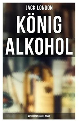 König Alkohol (Autobiographischer Roman): Autobiographische Selbstprüfung über Trinkkultur, Männlichkeit und die Mechanismen der Abhängigkeit