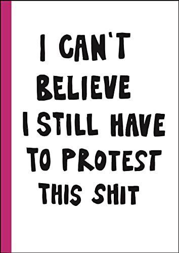 I can't believe I still have to protest this shit: 100 Years of Women's Rights Struggle in Posters /