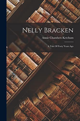 Nelly Bracken: A Tale Of Forty Years Ago