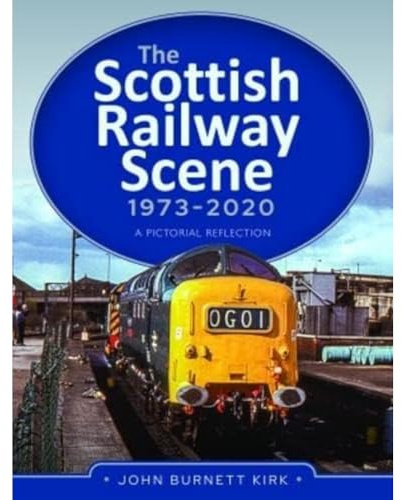 The Scottish Railway Scene 1973-2020: A Pictorial Reflection