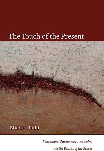 The Touch of the Present: Educational Encounters, Aesthetics, and the Politics of the Senses (SUNY series, Transforming Subjects: Psychoanalysis, Culture, and Studies in Education)