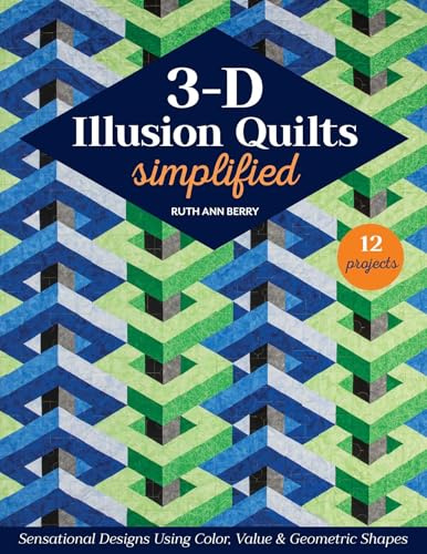 3-D Illusion Quilts Simplified: Sensational Designs Using Color, Value & Geometric Shapes; 12 Projects