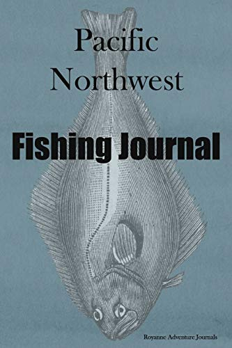 Pacific Northwest Fishing Journal: Halibut Cover - Log Notebook to Document Epic Fishing Adventures in the Ocean, Bay and Tidal Influenced Rivers