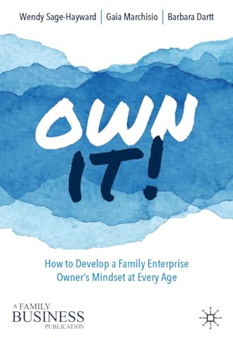 Own It!: How to Develop a Family Enterprise Owner’s Mindset at Every Age (A Family Business Publication)
