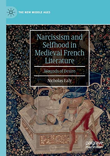 Narcissism and Selfhood in Medieval French Literature: Wounds of Desire (The New Middle Ages)