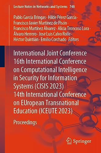 International Joint Conference 16th International Conference on Computational Intelligence in Security for Information Systems (CISIS 2023) 14th ... (Lecture Notes in Networks and Systems, 748)