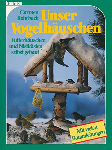 Unser Vogelhäuschen. Futterhäuschen und Nistkästen selbst gebaut. Mit vielen Bauanleitungen