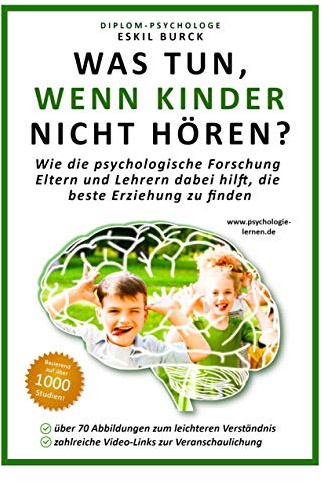 Was tun, wenn Kinder nicht hören?: Wie die psychologische Forschung Eltern und Lehrern dabei hilft, die beste Erziehung zu finden (Erziehungspsychologie, Klassenführung, Pädagogische Psychologie)