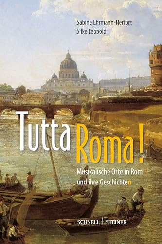 Tutta Roma!: Musikalische Orte in Rom und ihre Geschichte(n)