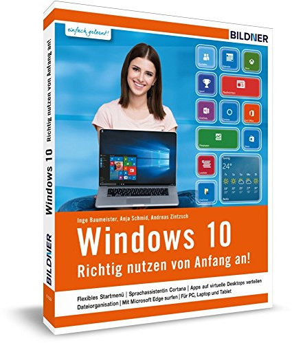 Windows 10: Richtig nutzen von Anfang an! Leicht verständlich und komplett in Farbe.