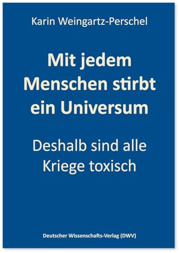 Mit jedem Menschen stirbt ein Universum: Deshalb sind alle Kriege toxisch