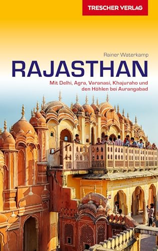 TRESCHER Reiseführer Rajasthan: Mit Delhi, Agra, Varanasi, Khajuraho und den Höhlen bei Aurangabad