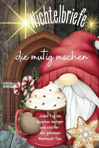 Wichtelbriefe - die mutig machen - Jeden Tag ein bisschen mutiger und stärker mit geheimen Mutmach-Tips