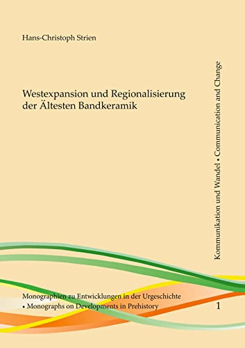 Westexpansion und Regionalisierung der Ältesten Bandkeramik (Kommunikation und Wandel: Monographien zu Entwicklungen in der Urgeschichte)