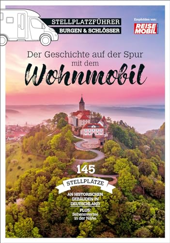 Stellplatzführer Burgen & Schlösser: Der Geschichte auf der Spur mit dem Wohnmobil (Stellplatzführer, Erlebnis mit dem Wohnmobil: von der Fachzeitschrift Reisemobil International)