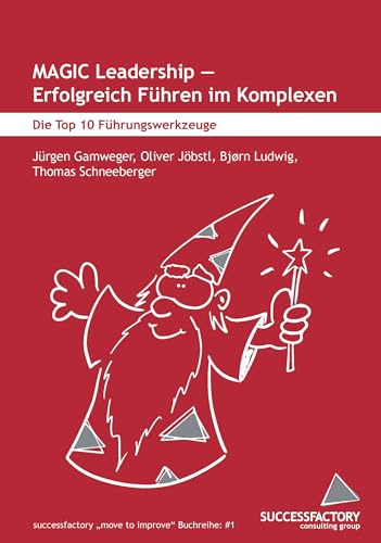 MAGIC Leadership - erfolgreich Führen im Komplexen: Die Top 10 Führungswerkzeuge
