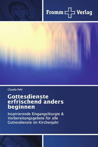 Gottesdienste erfrischend anders beginnen: Inspirierende Eingangsliturgie & Vorbereitungsgebete für alle Gottesdienste im Kirchenjahr