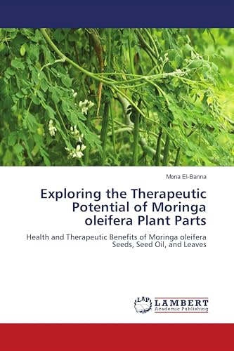 Exploring the Therapeutic Potential of Moringa oleifera Plant Parts: Health and Therapeutic Benefits of Moringa oleifera Seeds, Seed Oil, and Leaves
