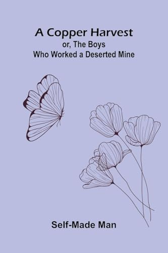 A Copper Harvest; or, The Boys who Worked a Deserted Mine
