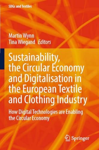 Sustainability, the Circular Economy and Digitalisation in the European Textile and Clothing Industry: How Digital Technologies are Enabling the Circular Economy (SDGs and Textiles)
