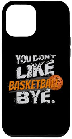Basketballer You don't like Basketball? BYE. Basketball Hülle für iPhone 14 Pro Max