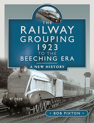 The Railway Grouping 1923 to the Beeching Era: A New History