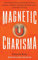 Magnetic Charisma: How to Build Instant Rapport, Be More Likable, and Make a Memorable Impression ? Gain the It Factor (How to be More Likable and Charismatic, Band 17)