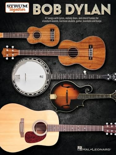 Bob Dylan: 47 Songs With Lyrics, Melody Lines, and Chord Frames for Standard Ukulele, Baritone Ukulele, Guitar, Mandolin, and Banjo (Strum Together)