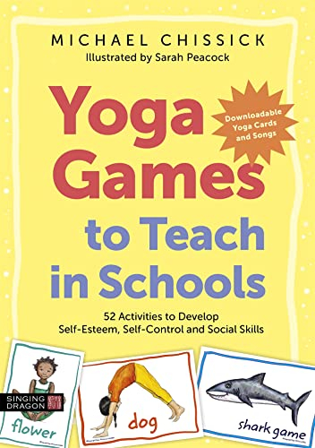 Yoga Games to Teach in Schools: 52 Activities to Develop Self-Esteem, Self-control and Social Skills