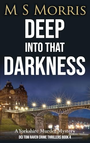 Deep into that Darkness: A Yorkshire Murder Mystery (DCI Tom Raven Crime Thrillers)