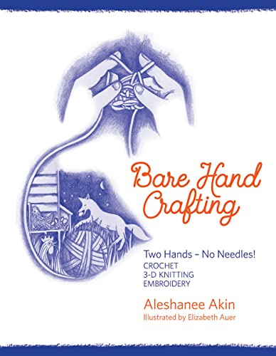 Bare Hand Crafting: Two Hands - No Needles! Crochet * 3-D Knitting * Embroidery