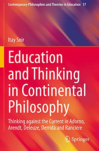 Education and Thinking in Continental Philosophy: Thinking against the Current in Adorno, Arendt, Deleuze, Derrida and Rancière (Contemporary Philosophies and Theories in Education)