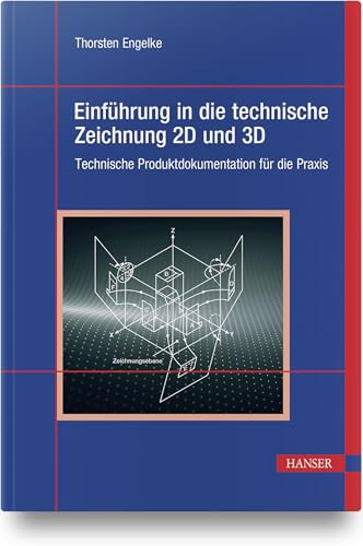 Einführung in die technische Zeichnung 2D und 3D: Technische Produktdokumentation für die Praxis