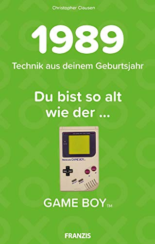 FRANZIS 1989 - Technik aus deinem Geburtsjahr. Du bist so alt wie der … Das Jahrgangsbuch für alle Technikfans 30. Geburtstag: Du bist so alt wie der ... Game Boy
