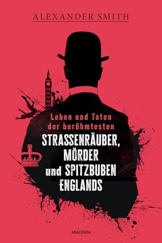 Leben und Taten der berühmtesten Straßenräuber, Mörder und Spitzbuben Englands: Der True Crime Klassiker von 1714. Mit 14 Illustrationen