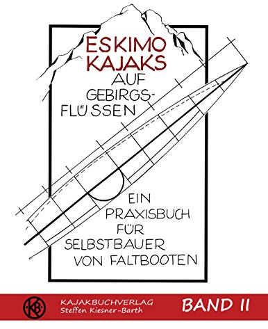 Eskimokajaks auf Gebirgsflüssen Band II: Ein Praxisbuch für Selbstbauer von Faltbooten