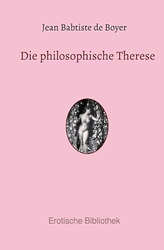 Erotische Bibliothek / Die philosophische Therese: Beiträge zur Geschichte des Paters Dirrag und des Fräuleins Eradice