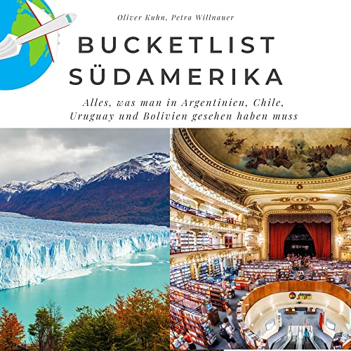 Bucketlist Südamerika: Alles, was man in Argentinien, Chile, Uruguay und Bolivien gesehen haben muss