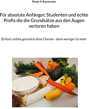 Für absolute Anfänger, Studenten und echte Profis die die Grundsätze aus den Augen verloren haben: Einfach zeitlos gesund & ohne Chemie - denn weniger ist mehr