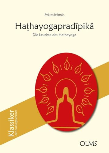Svâtmârâma’s Haṭhayogapradîpikâ: Die Leuchte des Haṭhayoga: Die Leuchte des Ha¿hayoga (Klassiker der Kulturgeschichte)
