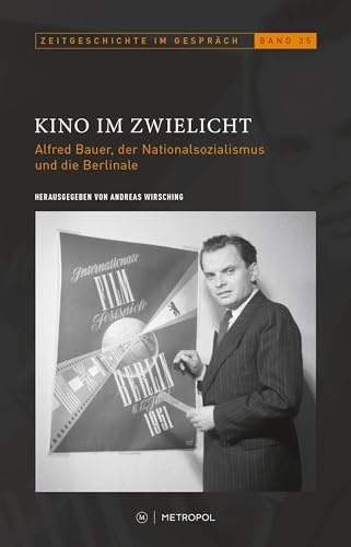 Kino im Zwielicht: Alfred Bauer, der Nationalsozialismus und die Berlinale (Zeitgeschichte im Gespräch: Herausgegeben vom Institut für Zeitgeschichte)