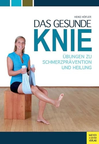 Das gesunde Knie: Übungen zu Schmerzprävention und Heilung