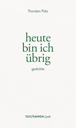heute bin ich übrig (TEXT/RAHMEN: Kleinod)