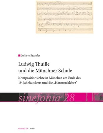 Ludwig Thuille und die Münchner Schule: Kompositionslehre in München am Ende des 19. Jahrhunderts und die „Harmonielehre“ (sinefonia)