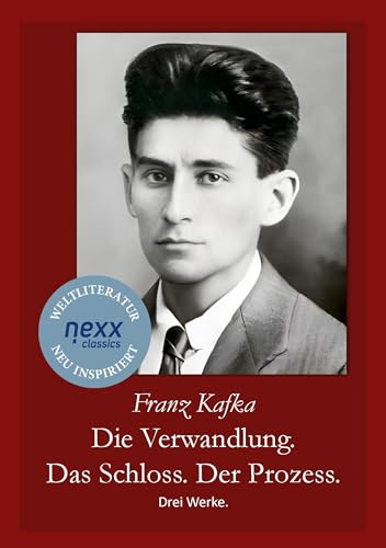 Die Verwandlung. Das Schloss. Der Prozess.: Drei Werke. – nexx classics – WELTLITERATUR NEU INSPIRIERT